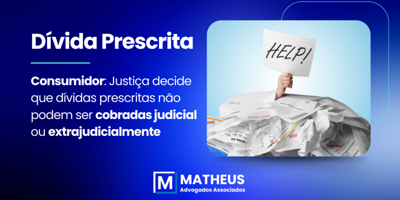 Consumidor: Justiça decide que dívidas prescritas não podem ser cobradas judicial ou extrajudicialmente